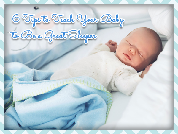 6 Tips to Teach Your Baby to Be a Great Sleeper